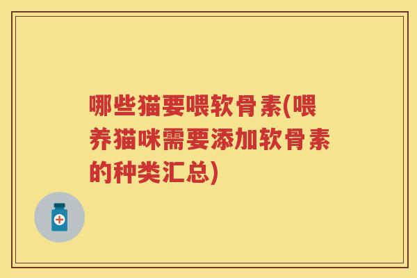 哪些猫要喂软骨素(喂养猫咪需要添加软骨素的种类汇总)