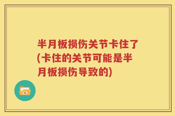 损伤关节卡住了(卡住的关节可能是损伤导致的) 损伤关节卡住了(卡住的关节可能是损伤导致的)