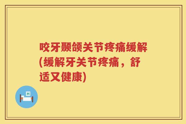 咬牙颞颌关节缓解(缓解牙关节，舒适又健康)