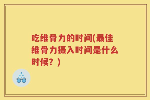 吃维骨力的时间(佳维骨力摄入时间是什么时候?) 吃维骨力的时间(佳维骨力摄入时间是什么时候?)