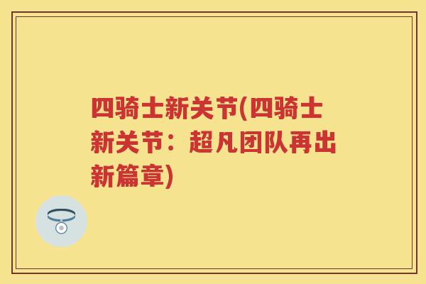 四骑士新关节(四骑士新关节:超凡团队再出新篇章) 四骑士新关节(四骑士新关节:超凡团队再出新篇章)