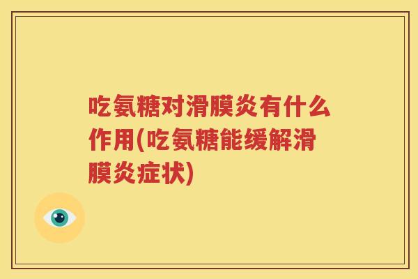 吃氨糖对有什么作用(吃氨糖能缓解滑膜状)