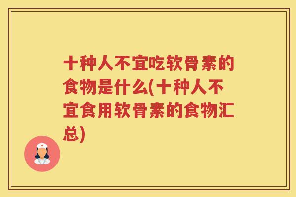 十种人不宜吃软骨素的食物是什么(十种人不宜食用软骨素的食物汇总) 十种人不宜吃软骨素的食物是什么(十种人不宜食用软骨素的食物汇总)