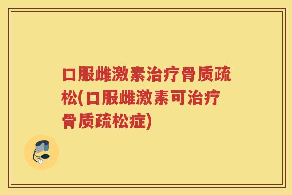 口服雌激素(口服雌激素可症) 口服雌激素(口服雌激素可症)