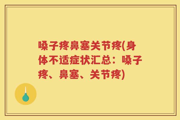 嗓子疼鼻塞关节疼(身体不适症状汇总：嗓子疼、鼻塞、关节疼)