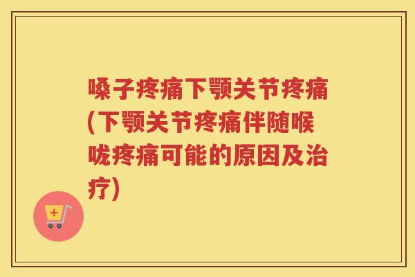 嗓子下颚关节(下颚关节伴随喉咙可能的原因及) 嗓子下颚关节(下颚关节伴随喉咙可能的原因及)