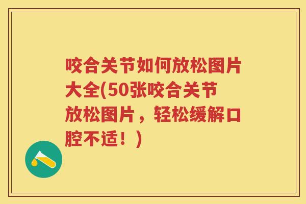 咬合关节如何放松图片大全(50张咬合关节放松图片,轻松缓解口腔不适!) 咬合关节如何放松图片大全(50张咬合关节放松图片,轻松缓解口腔不适!)