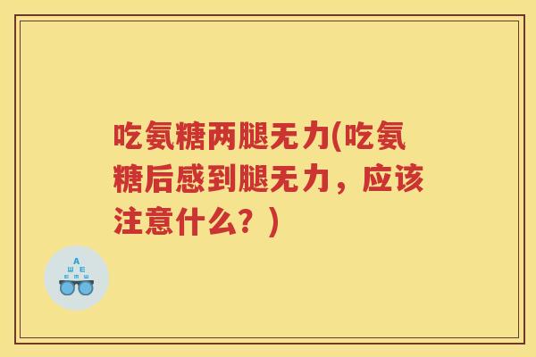 吃氨糖两腿无力(吃氨糖后感到腿无力,应该注意什么?) 吃氨糖两腿无力(吃氨糖后感到腿无力,应该注意什么?)