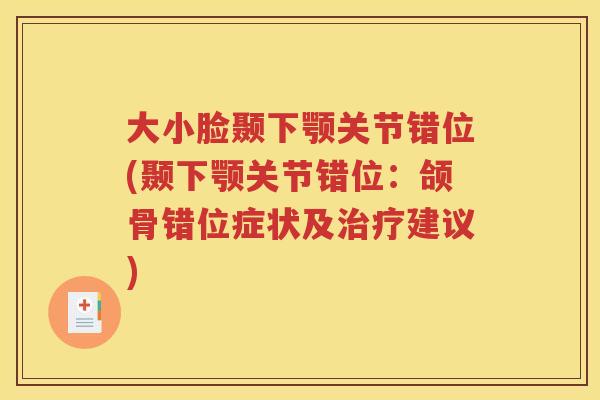 大小脸颞下颚关节错位(颞下颚关节错位：颌骨错位症状及建议)