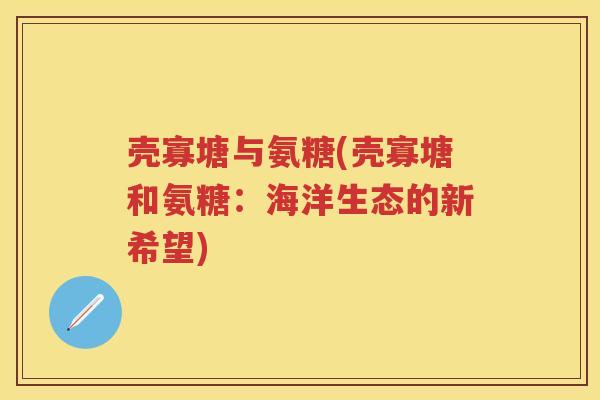 壳寡塘与氨糖(壳寡塘和氨糖：海洋生态的新希望)