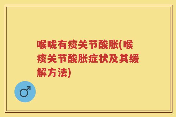 喉咙有痰关节酸胀(喉痰关节酸胀症状及其缓解方法)
