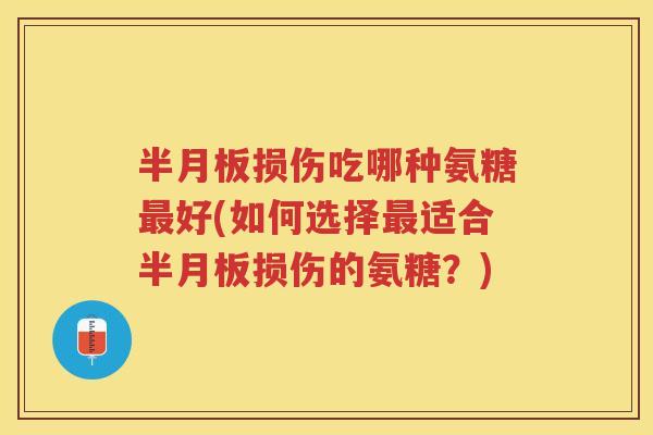 损伤吃哪种氨糖好(如何选择适合损伤的氨糖?) 损伤吃哪种氨糖好(如何选择适合损伤的氨糖?)