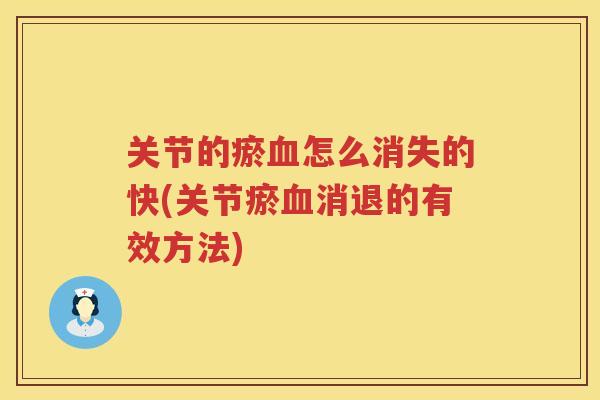 关节的瘀怎么消失的快(关节瘀消退的有效方法) 关节的瘀怎么消失的快(关节瘀消退的有效方法)