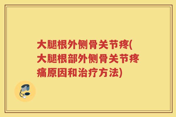 大腿根外侧骨关节疼(大腿根部外侧骨关节原因和方法) 大腿根外侧骨关节疼(大腿根部外侧骨关节原因和方法)