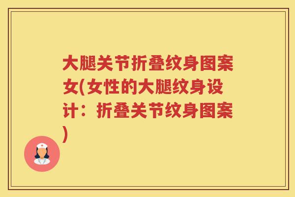 大腿关节折叠纹身图案女(女性的大腿纹身设计:折叠关节纹身图案) 大腿关节折叠纹身图案女(女性的大腿纹身设计:折叠关节纹身图案)