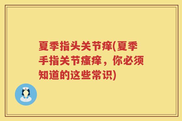夏季指头关节痒(夏季手指关节,你必须知道的这些常识) 夏季指头关节痒(夏季手指关节,你必须知道的这些常识)