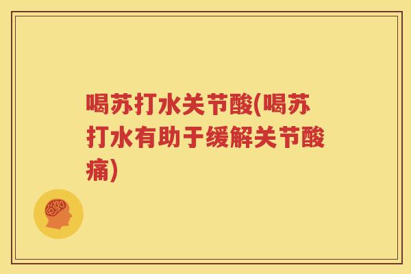 喝苏打水关节酸(喝苏打水有助于缓解关节酸痛) 喝苏打水关节酸(喝苏打水有助于缓解关节酸痛)