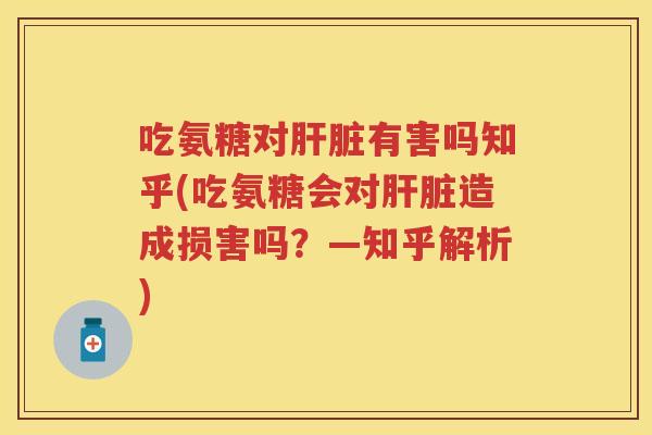 吃氨糖对有害吗知乎(吃氨糖会对造成损害吗？—知乎解析)