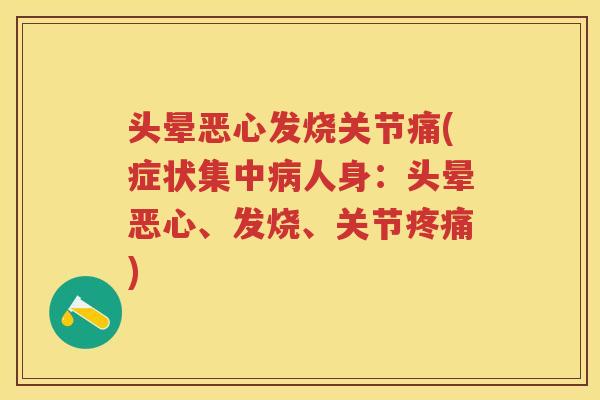 头晕恶心发烧关节痛(症状集中人身：头晕恶心、发烧、关节)