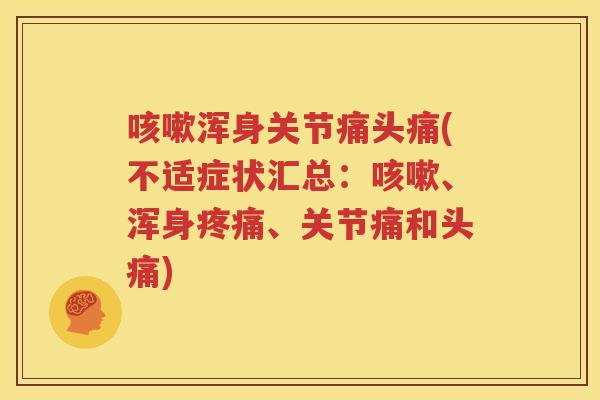 浑身关节痛头痛(不适症状汇总:、浑身、关节痛和头痛) 浑身关节痛头痛(不适症状汇总:、浑身、关节痛和头痛)
