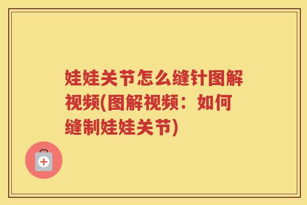 娃娃关节怎么缝针图解视频(图解视频:如何缝制娃娃关节) 娃娃关节怎么缝针图解视频(图解视频:如何缝制娃娃关节)