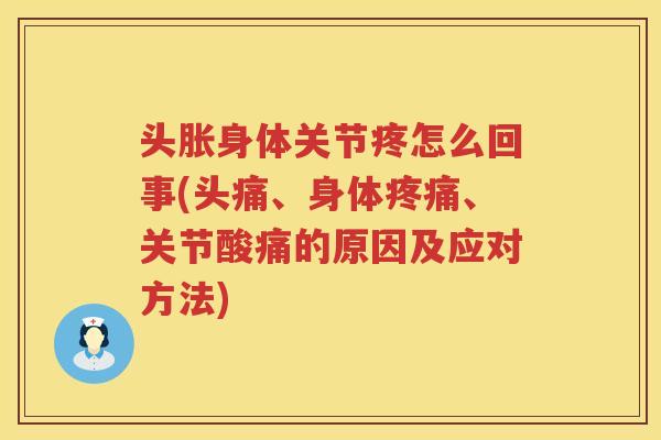 头胀身体关节疼怎么回事(头痛、身体、关节酸痛的原因及应对方法)