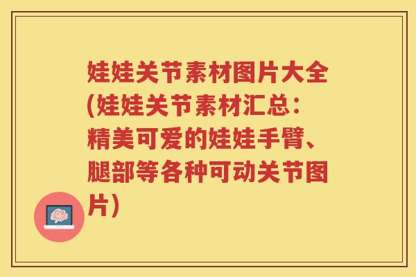 娃娃关节素材图片大全(娃娃关节素材汇总:精美可爱的娃娃手臂、腿部等各种可动关节图片) 娃娃关节素材图片大全(娃娃关节素材汇总:精美可爱的娃娃手臂、腿部等各种可动关节图片)