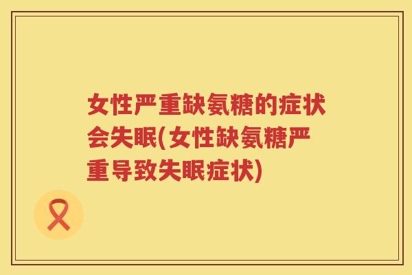 女性严重缺氨糖的症状会(女性缺氨糖严重导致症状)
