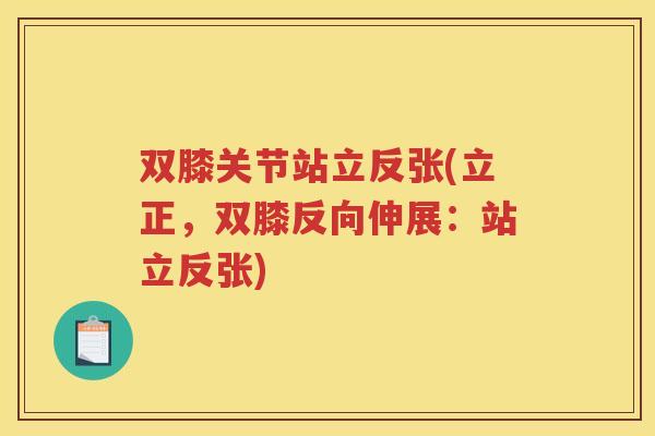 双膝关节站立反张(立正,双膝反向伸展:站立反张) 双膝关节站立反张(立正,双膝反向伸展:站立反张)