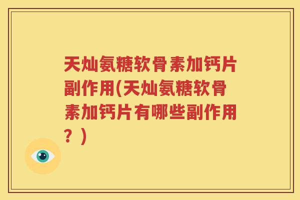 天灿氨糖软骨素加钙片副作用(天灿氨糖软骨素加钙片有哪些副作用？)