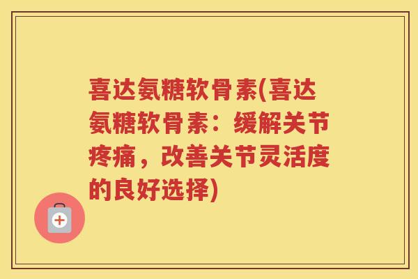 喜达氨糖软骨素(喜达氨糖软骨素：缓解关节，改善关节灵活度的良好选择)