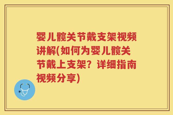 婴儿髋关节戴支架视频讲解(如何为婴儿髋关节戴上支架?详细指南视频分享) 婴儿髋关节戴支架视频讲解(如何为婴儿髋关节戴上支架?详细指南视频分享)