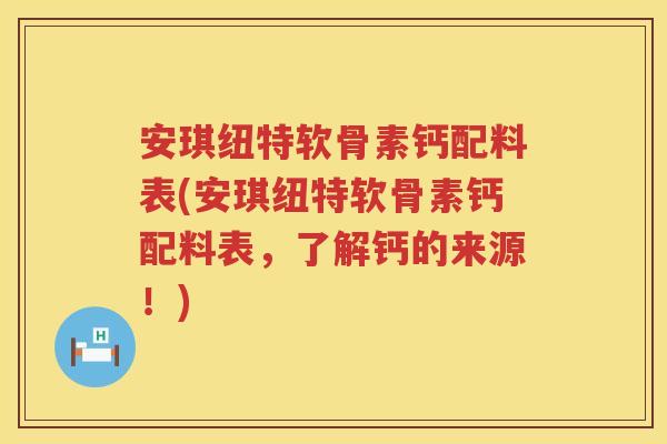 安琪纽特软骨素钙配料表(安琪纽特软骨素钙配料表,了解钙的来源!) 安琪纽特软骨素钙配料表(安琪纽特软骨素钙配料表,了解钙的来源!)