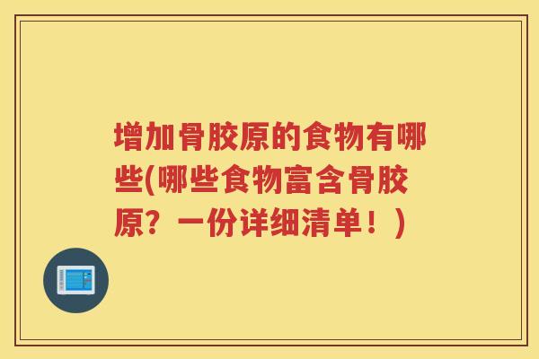 增加骨胶原的食物有哪些(哪些食物富含骨胶原?一份详细清单!) 增加骨胶原的食物有哪些(哪些食物富含骨胶原?一份详细清单!)