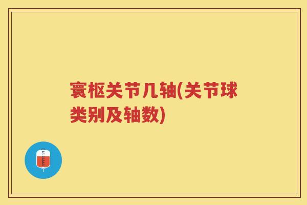 寰枢关节几轴(关节球类别及轴数) 寰枢关节几轴(关节球类别及轴数)