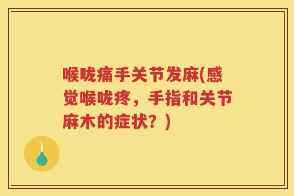 喉咙痛手关节发麻(感觉喉咙疼,手指和关节麻木的症状?) 喉咙痛手关节发麻(感觉喉咙疼,手指和关节麻木的症状?)