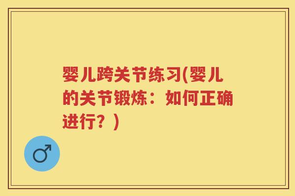 婴儿跨关节练习(婴儿的关节锻炼：如何正确进行？)