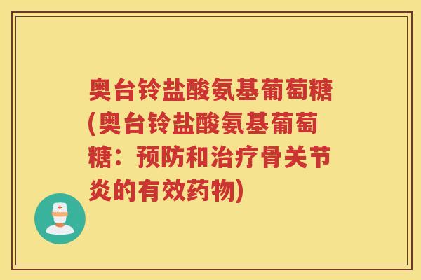奥台铃盐酸氨基葡萄糖(奥台铃盐酸氨基葡萄糖：和骨的有效)