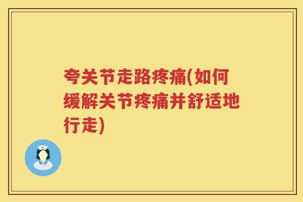 夸关节走路(如何缓解关节并舒适地行走) 夸关节走路(如何缓解关节并舒适地行走)