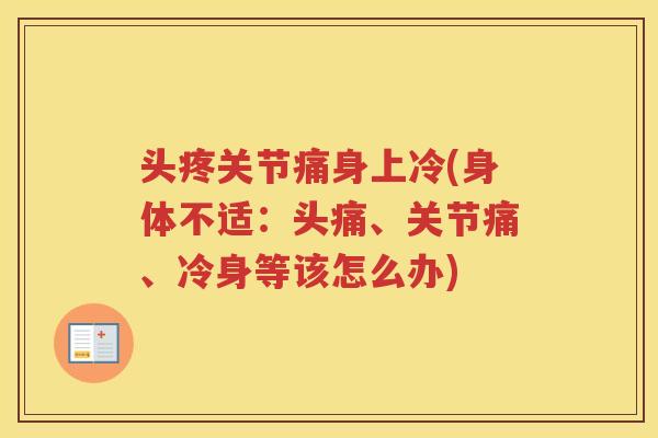 头疼关节痛身上冷(身体不适：头痛、关节痛、冷身等该怎么办)