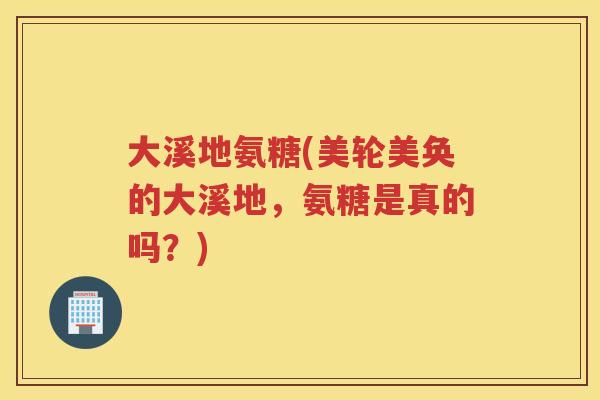 大溪地氨糖(美轮美奂的大溪地,氨糖是真的吗?) 大溪地氨糖(美轮美奂的大溪地,氨糖是真的吗?)