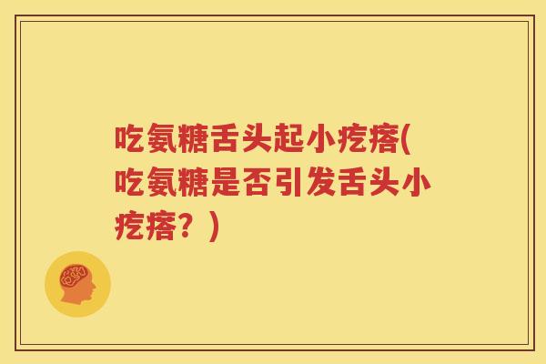 吃氨糖舌头起小疙瘩(吃氨糖是否引发舌头小疙瘩?) 吃氨糖舌头起小疙瘩(吃氨糖是否引发舌头小疙瘩?)