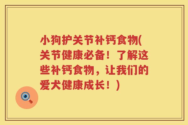 小狗护关节补钙食物(关节健康必备!了解这些补钙食物,让我们的爱犬健康成长!) 小狗护关节补钙食物(关节健康必备!了解这些补钙食物,让我们的爱犬健康成长!)