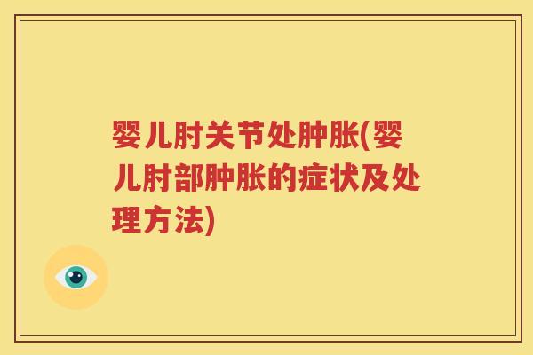 婴儿肘关节处(婴儿肘部的症状及处理方法) 婴儿肘关节处(婴儿肘部的症状及处理方法)