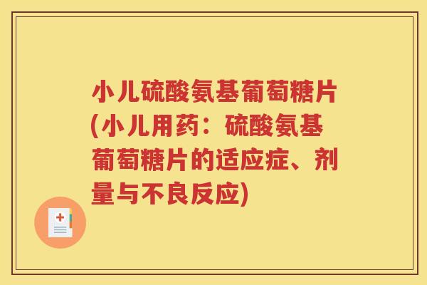 小儿硫酸氨基葡萄糖片(小儿用药：硫酸氨基葡萄糖片的适应症、剂量与不良反应)