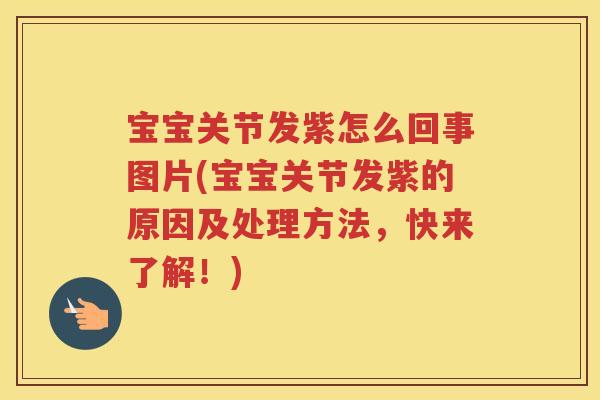 宝宝关节发紫怎么回事图片(宝宝关节发紫的原因及处理方法,快来了解!) 宝宝关节发紫怎么回事图片(宝宝关节发紫的原因及处理方法,快来了解!)