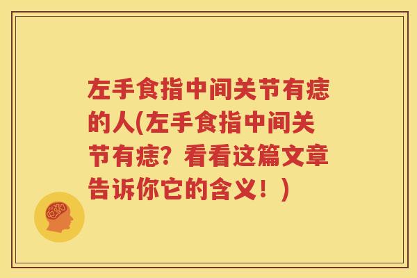 左手食指中间关节有痣的人(左手食指中间关节有痣?看看这篇文章告诉你它的含义!) 左手食指中间关节有痣的人(左手食指中间关节有痣?看看这篇文章告诉你它的含义!)