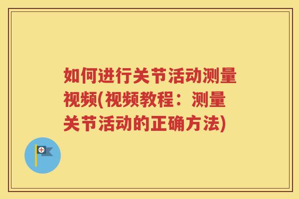 如何进行关节活动测量视频(视频教程:测量关节活动的正确方法) 如何进行关节活动测量视频(视频教程:测量关节活动的正确方法)