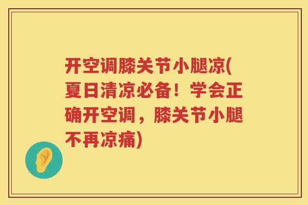 开空调膝关节小腿凉(夏日清凉必备!学会正确开空调,膝关节小腿不再凉痛) 开空调膝关节小腿凉(夏日清凉必备!学会正确开空调,膝关节小腿不再凉痛)