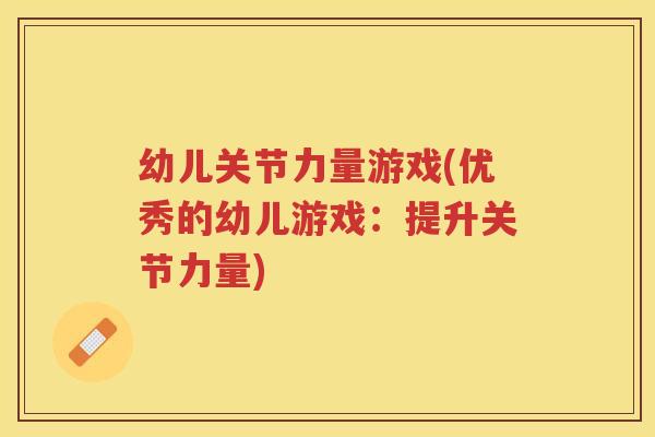 幼儿关节力量游戏(优秀的幼儿游戏:提升关节力量) 幼儿关节力量游戏(优秀的幼儿游戏:提升关节力量)